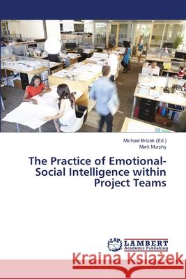 The Practice of Emotional-Social Intelligence within Project Teams Murphy, Mark 9786139864379