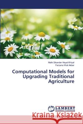 Computational Models for Upgrading Traditional Agriculture Khiyal, Malik Sikander Hayat; Akbar, Farzana Wali 9786139864492