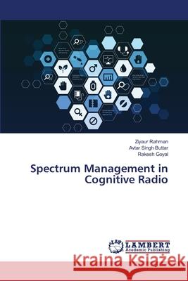 Spectrum Management in Cognitive Radio Rahman, Ziyaur; Buttar, Avtar Singh; Goyal, Rakesh 9786139864621 LAP Lambert Academic Publishing