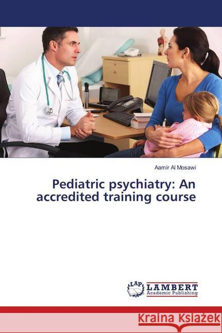 Pediatric psychiatry: An accredited training course Al Mosawi, Aamir 9786139865109 LAP Lambert Academic Publishing