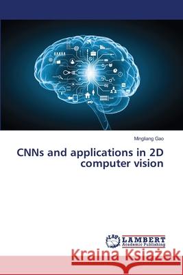 CNNs and applications in 2D computer vision Gao, Mingliang 9786139865116