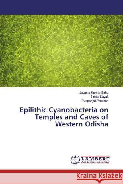 Epilithic Cyanobacteria on Temples and Caves of Western Odisha Sahu, Jayanta Kumar; Nayak, Binata; Pradhan, Puspanjali 9786139865307