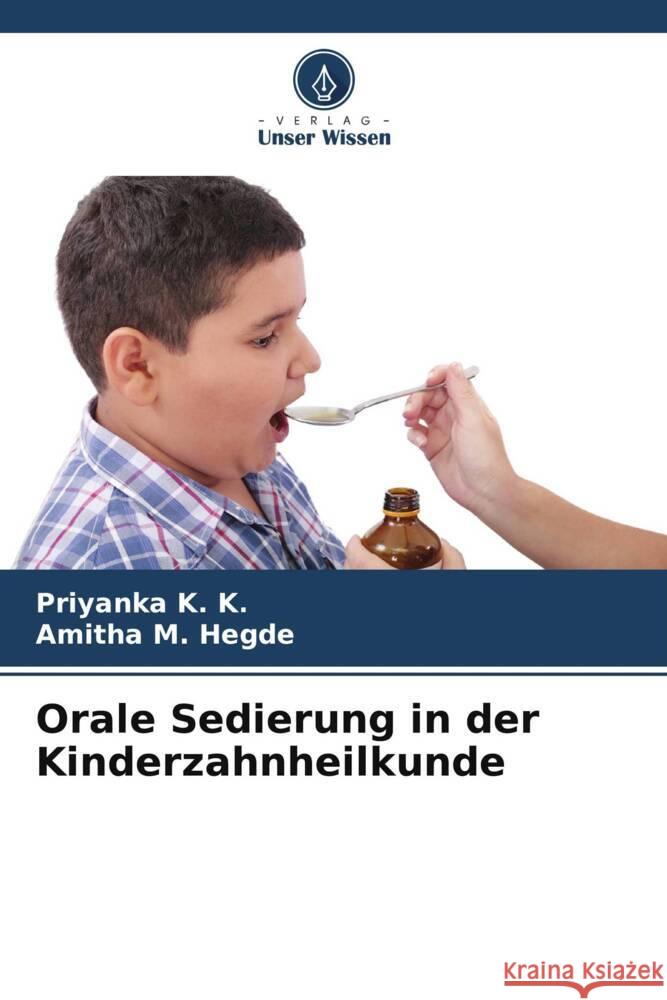 Orale Sedierung in der Kinderzahnheilkunde K. K., Priyanka, Hegde, Amitha M. 9786139865888