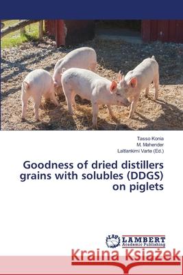 Goodness of dried distillers grains with solubles (DDGS) on piglets Tasso Konia M. Mahender Laltlankimi Varte 9786139866038