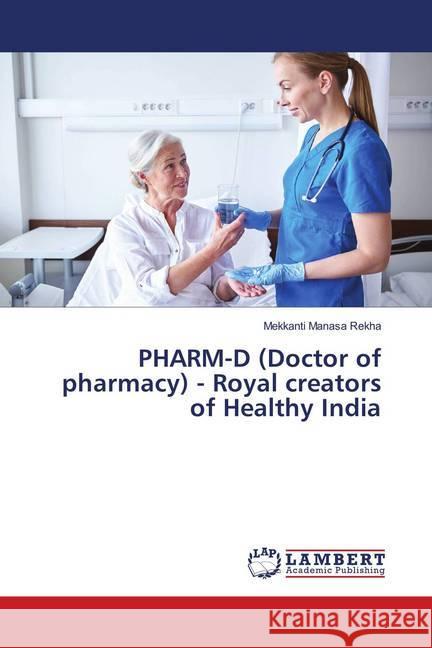 PHARM-D (Doctor of pharmacy) - Royal creators of Healthy India Rekha, Mekkanti Manasa 9786139866311 LAP Lambert Academic Publishing