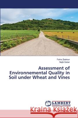 Assessment of Environnemental Quality in Soil under Wheat and Vines Zaakour, Fatna; Saber, Najib 9786139867066 LAP Lambert Academic Publishing
