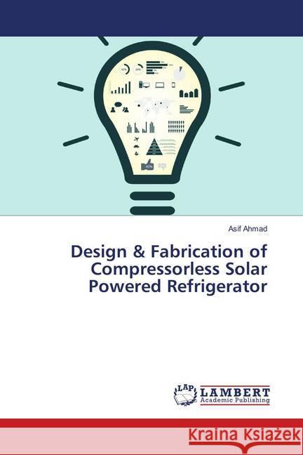 Design & Fabrication of Compressorless Solar Powered Refrigerator Ahmad, Asif 9786139867202