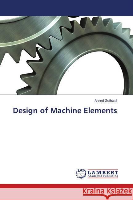 Design of Machine Elements Gothwal, Arvind 9786139867332 LAP Lambert Academic Publishing