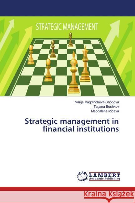 Strategic management in financial institutions Magdincheva-Shopova, Marija; Boshkov, Tatjana; Miceva, Magdalena 9786139867554