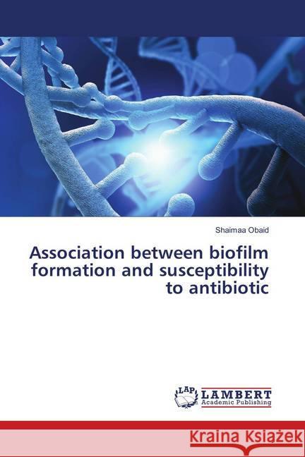 Association between biofilm formation and susceptibility to antibiotic Obaid, Shaimaa 9786139867561