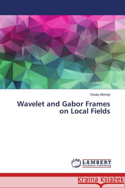 Wavelet and Gabor Frames on Local Fields Ahmad, Owais 9786139867837