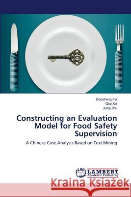 Constructing an Evaluation Model for Food Safety Supervision Fei, Baosheng 9786139868056 LAP Lambert Academic Publishing