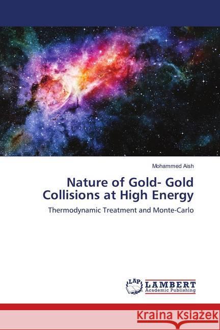 Nature of Gold- Gold Collisions at High Energy : Thermodynamic Treatment and Monte-Carlo Aish, Mohammed 9786139868094