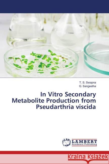 In Vitro Secondary Metabolite Production from Pseudarthria viscida Swapna, T. S.; Sangeetha, G. 9786139868582 LAP Lambert Academic Publishing