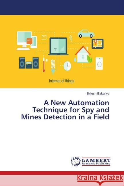 A New Automation Technique for Spy and Mines Detection in a Field Bakariya, Brijesh 9786139868940