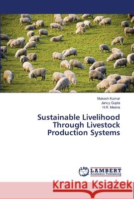 Sustainable Livelihood Through Livestock Production Systems Kumar, Mukesh; Gupta, Jancy; Meena, H. R. 9786139869121