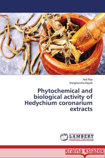 Phytochemical and biological activity of Hedychium coronarium extracts Ray, Asit; Nayak, Sanghamitra 9786139869428 LAP Lambert Academic Publishing