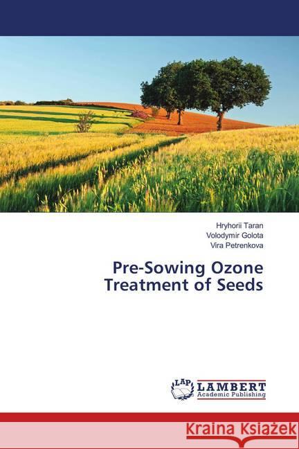 Pre-Sowing Ozone Treatment of Seeds Taran, Hryhorii; Golota, Volodymir; Petrenkova, Vira 9786139869466 LAP Lambert Academic Publishing
