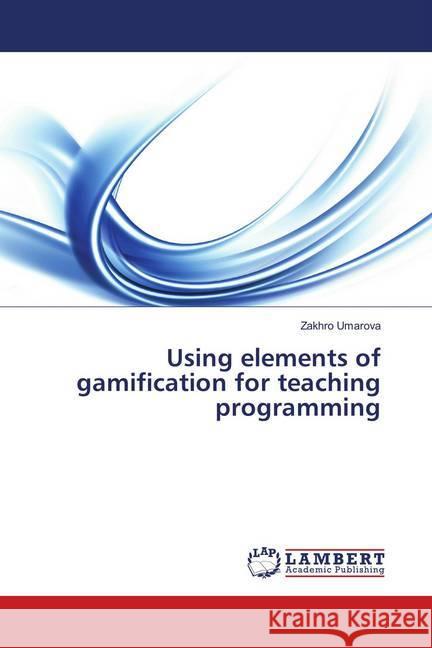 Using elements of gamification for teaching programming Umarova, Zakhro 9786139870783 LAP Lambert Academic Publishing