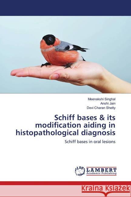 Schiff bases & its modification aiding in histopathological diagnosis : Schiff bases in oral lesions Singhal, Meenakshi; Jain, Anshi; Shetty, Devi Charan 9786139871674
