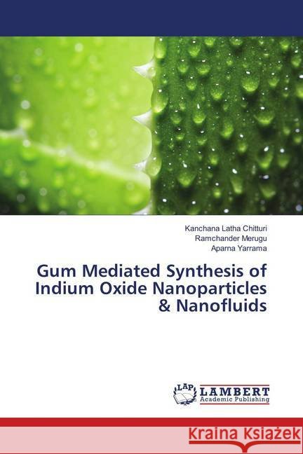 Gum Mediated Synthesis of Indium Oxide Nanoparticles & Nanofluids Chitturi, Kanchana Latha; Merugu, Ramchander; Yarrama, Aparna 9786139871728 LAP Lambert Academic Publishing