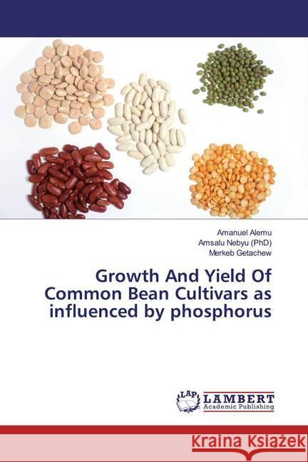 Growth And Yield Of Common Bean Cultivars as influenced by phosphorus Alemu, Amanuel; Nebyu (PhD), Amsalu; Getachew, Merkeb 9786139871766