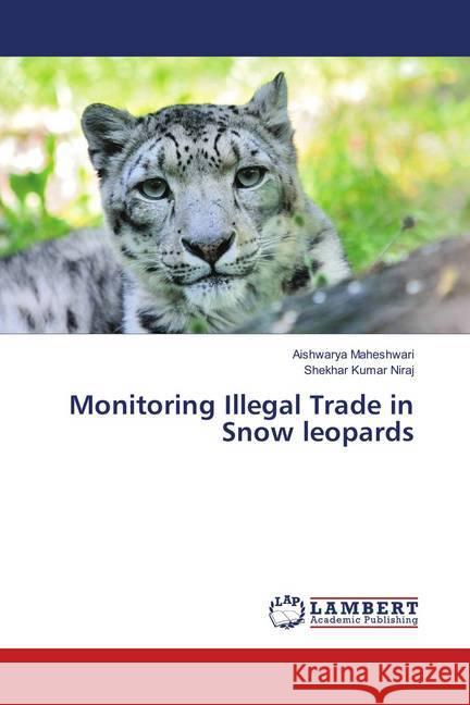 Monitoring Illegal Trade in Snow leopards Maheshwari, Aishwarya; Niraj, Shekhar Kumar 9786139871872