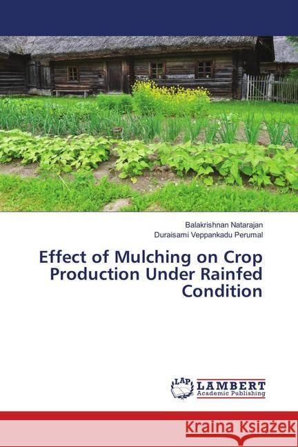 Effect of Mulching on Crop Production Under Rainfed Condition Natarajan, Balakrishnan; Veppankadu Perumal, Duraisami 9786139872039 LAP Lambert Academic Publishing