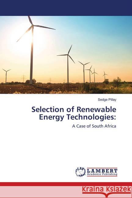 Selection of Renewable Energy Technologies: : A Case of South Africa Pillay, Sedge 9786139872138