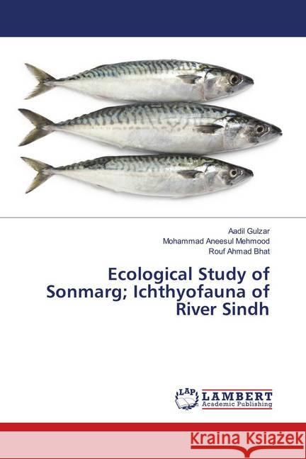 Ecological Study of Sonmarg; Ichthyofauna of River Sindh Gulzar, Aadil; Mehmood, Mohammad Aneesul; Bhat, Rouf Ahmad 9786139872329 LAP Lambert Academic Publishing