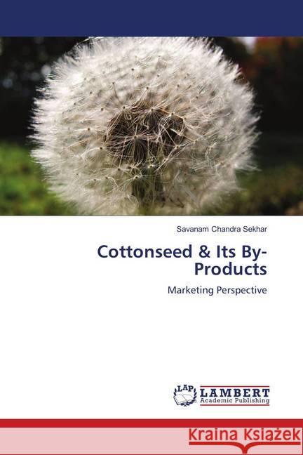 Cottonseed & Its By-Products : Marketing Perspective Chandra Sekhar, Savanam 9786139872602