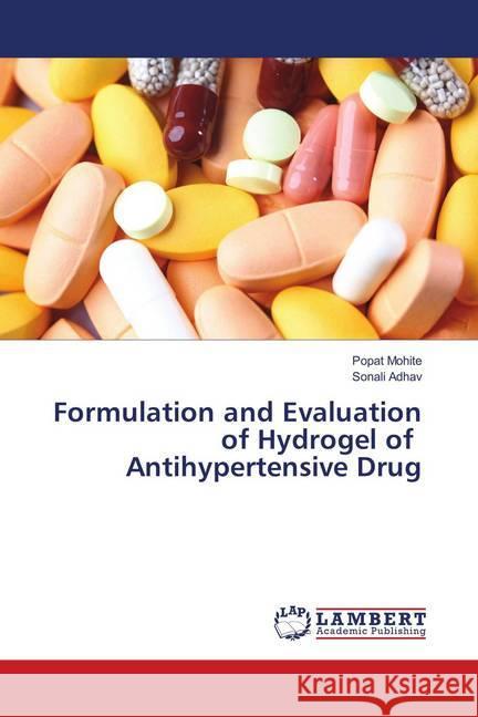 Formulation and Evaluation of Hydrogel of Antihypertensive Drug Mohite, Popat; Adhav, Sonali 9786139872800