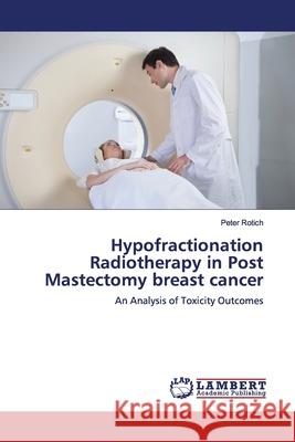 Hypofractionation Radiotherapy in Post Mastectomy breast cancer Rotich, Peter 9786139872886