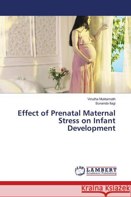 Effect of Prenatal Maternal Stress on Infant Development Muktamath, Vinutha; Itagi, Sunanda 9786139873012 LAP Lambert Academic Publishing