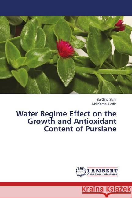 Water Regime Effect on the Growth and Antioxidant Content of Purslane Sam, Su Ging; Uddin, Md Kamal 9786139873364 LAP Lambert Academic Publishing