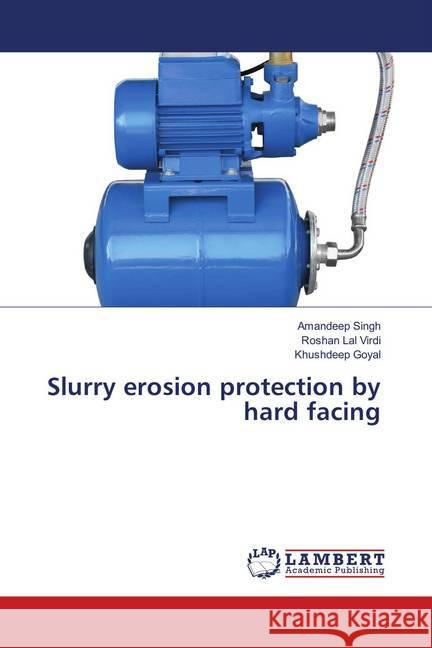 Slurry erosion protection by hard facing Singh, Amandeep; Virdi, Roshan Lal; Goyal, Khushdeep 9786139873630 LAP Lambert Academic Publishing