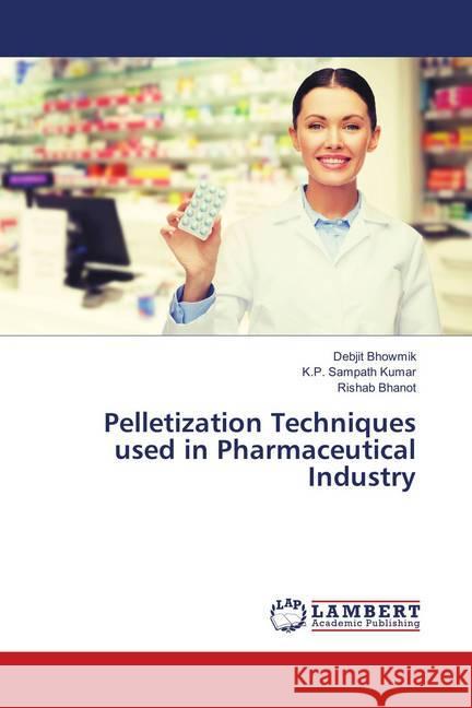 Pelletization Techniques used in Pharmaceutical Industry Bhowmik, Debjit; Sampath Kumar, K.P.; Bhanot, Rishab 9786139873647