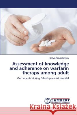 Assessment of knowledge and adherence on warfarin therapy among adult Abougalambou, Salwa 9786139873951