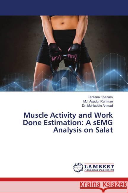 Muscle Activity and Work Done Estimation: A sEMG Analysis on Salat Khanam, Farzana; Rahman, Md. Asadur; Ahmad, Dr. Mohiuddin 9786139874224