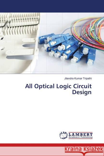 All Optical Logic Circuit Design Tripathi, Jitendra Kumar 9786139874569