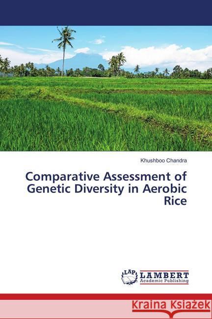 Comparative Assessment of Genetic Diversity in Aerobic Rice Chandra, Khushboo 9786139874682 LAP Lambert Academic Publishing