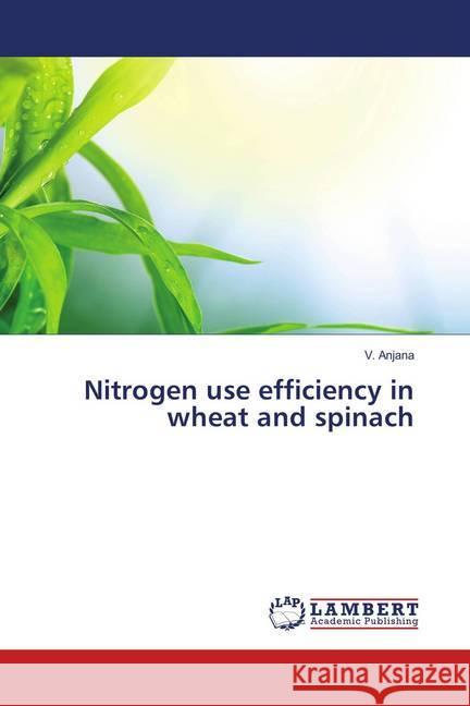 Nitrogen use efficiency in wheat and spinach Anjana, V. 9786139874781