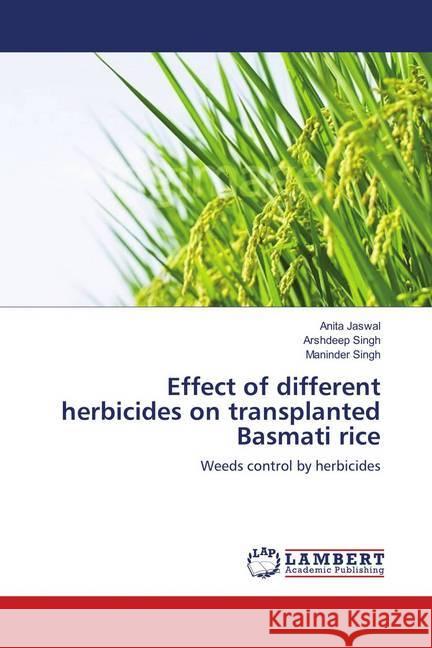 Effect of different herbicides on transplanted Basmati rice : Weeds control by herbicides Jaswal, Anita; Singh, Arshdeep; Singh, Maninder 9786139874880 LAP Lambert Academic Publishing