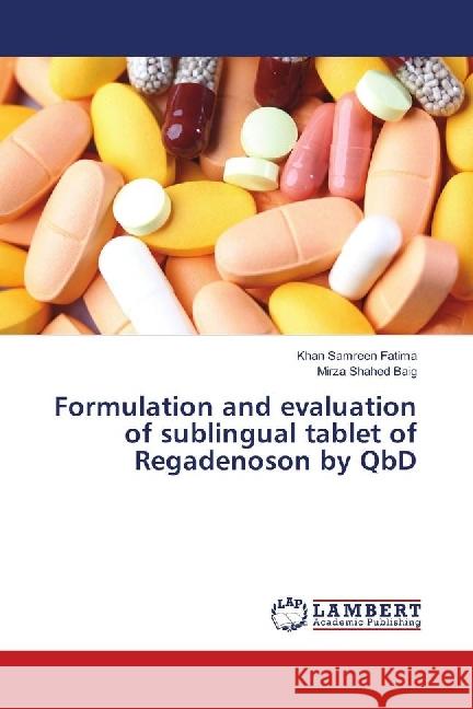 Formulation and evaluation of sublingual tablet of Regadenoson by QbD Fatima, Khan Samreen; Baig, Mirza Shahed 9786139875399