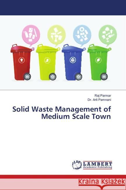 Solid Waste Management of Medium Scale Town Parmar, Raj; Pamnani, Dr. Arti 9786139876082