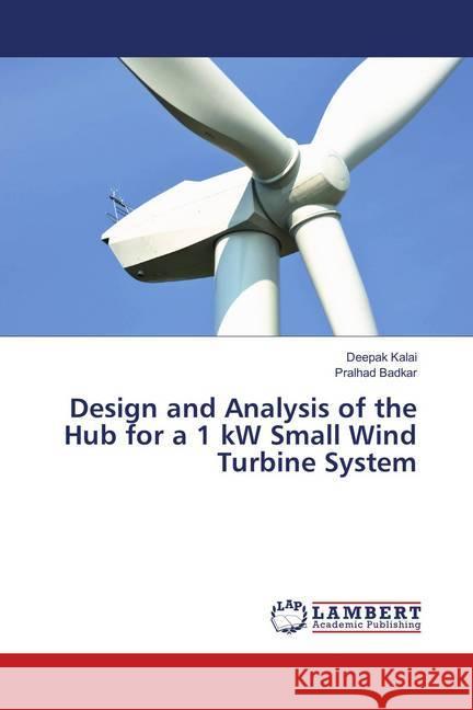 Design and Analysis of the Hub for a 1 kW Small Wind Turbine System Kalai, Deepak; Badkar, Pralhad 9786139877058 LAP Lambert Academic Publishing