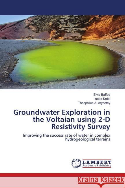 Groundwater Exploration in the Voltaian using 2-D Resistivity Survey : Improving the success rate of water in complex hydrogeological terrains Baffoe, Elvis; Kotei, Isaac; A. Aryeetey, Theophilus 9786139877164 LAP Lambert Academic Publishing