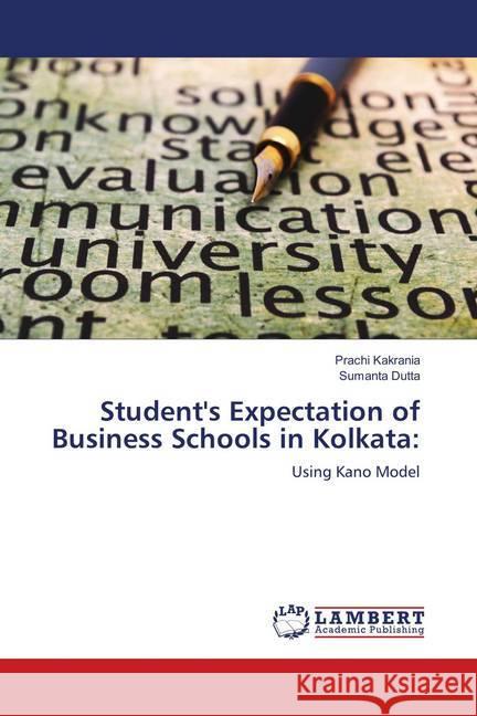 Student's Expectation of Business Schools in Kolkata: : Using Kano Model Kakrania, Prachi; Dutta, Sumanta 9786139877607 LAP Lambert Academic Publishing