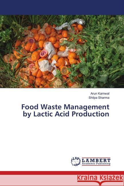 Food Waste Management by Lactic Acid Production Karnwal, Arun; Sharma, Shilpa 9786139877690 LAP Lambert Academic Publishing