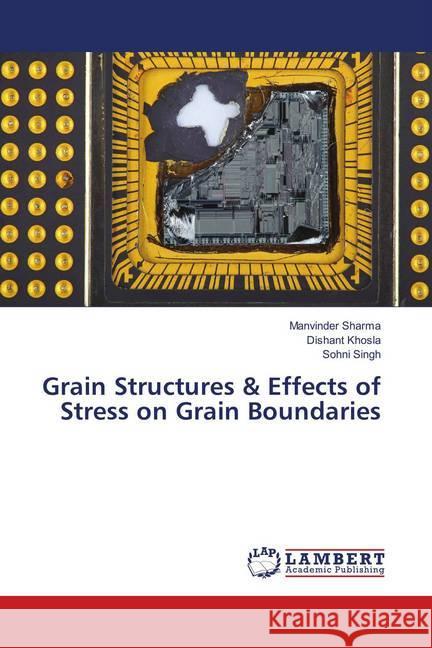 Grain Structures & Effects of Stress on Grain Boundaries Sharma, Manvinder; Khosla, Dishant; Singh, Sohni 9786139877874